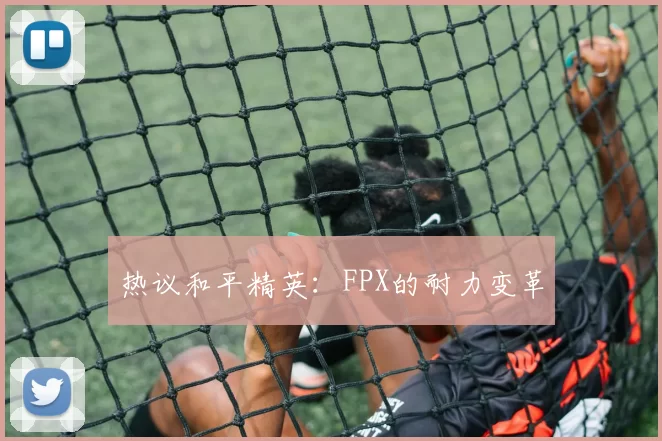 热议和平精英：FPX的耐力变革